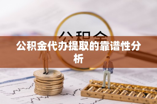 达州公积金代办提取的靠谱性分析